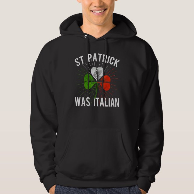 St Patrick Was Italian St Patrick's Irish Day Hoodie (Front)