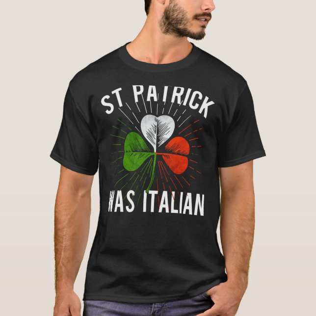 St Patrick Was Italian St Patrick's Irish Day T-Shirt (Front)