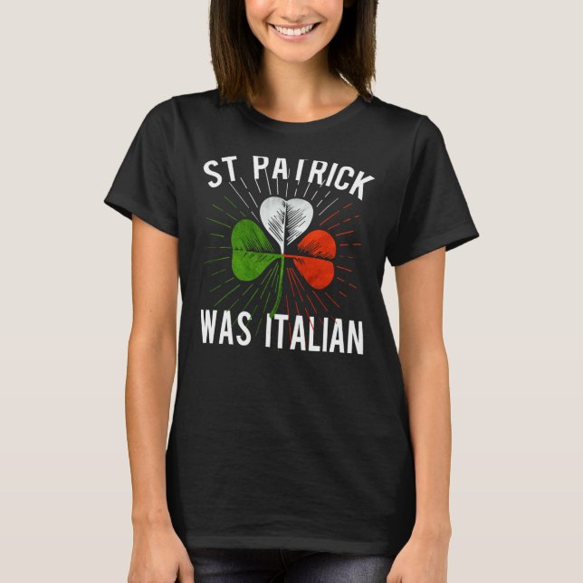 St Patrick Was Italian St Patrick's Irish Day T-Shirt (Front)