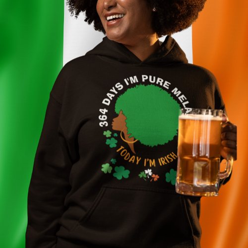 St Patricks 364 Days Im MELANIN Today Im IRISH  Hoodie