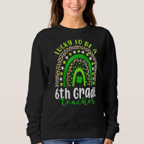 St Patricks Day Awesome To Be A 6th Grade Teacher  Sweatshirt