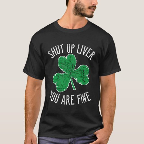 St PatrickS Day Beer Drinking _ Shut Up Liver You T_Shirt