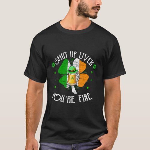 St PatrickS Day Beer Drinking Shut Up Liver YouR T_Shirt