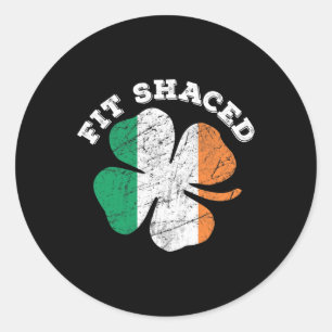 St Patrick's Day Beer Whiskey Drinking Fit Shaced  Classic Round Sticker