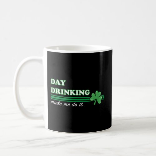 St Patricks Day Day Drinking Made Me Do It Coffee Mug