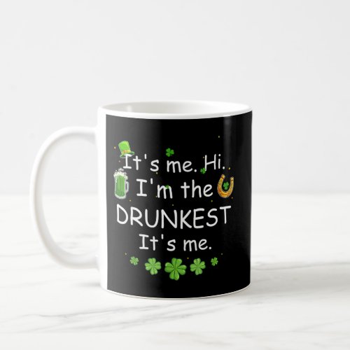 St PatrickS Day Drinking ItS Me Hi IM The Drunk Coffee Mug