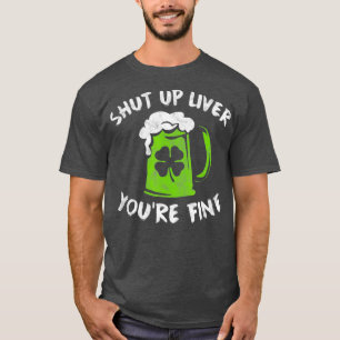 St Patricks Day Drinking  Shut Up Liver Youre T-Shirt