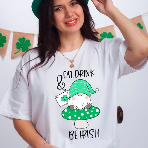 St Patricks Day Eat Drink Be Irish Fun Gnome T_Shirt
