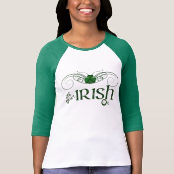 St. Patrick's Day - "get Your Irish On" Shirt by steelmoment at Zazzle