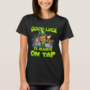 St Patricks Day Good Luck Is Always On Tap St Patt T-Shirt