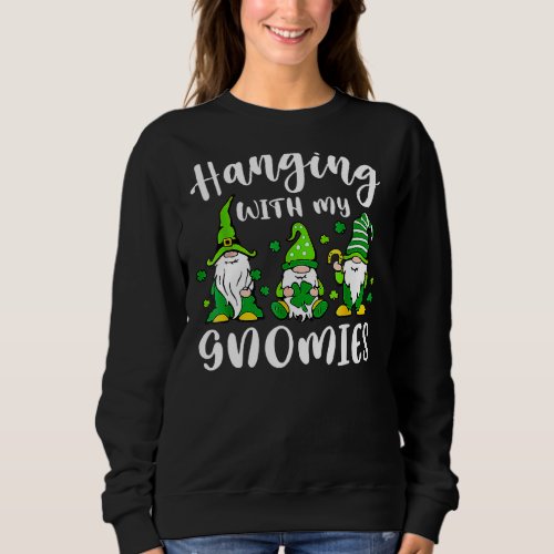 St Patricks Day Hanging With My Gnomies Shamrock I Sweatshirt