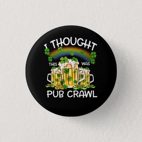 St Patricks Day I Thought This Was A Pub Crawl Iri Button