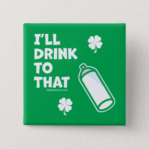 St Patricks Day  Ill Drink To That Pinback Button