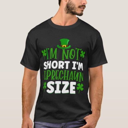 St Patricks Day Im Not Short Im Just Leprechaun S T_Shirt