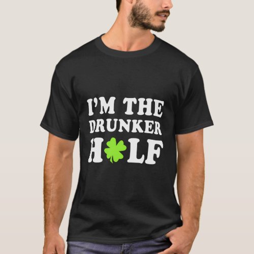 St PatrickS Day IM The Drunker Half T_Shirt