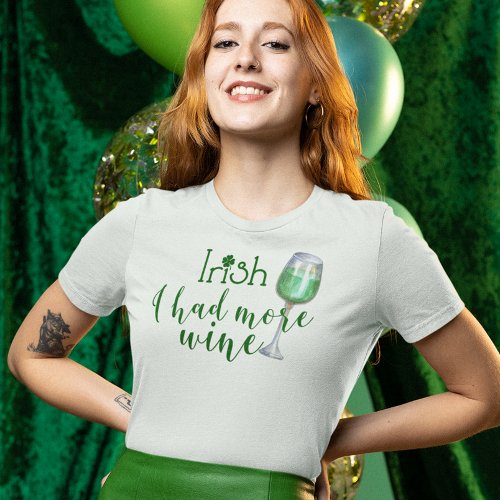 St Patricks Day Irish I had More Wine Green T_Shirt
