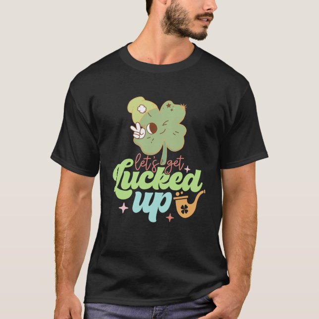St Patricks Day Irish Let's Get Lucked Up Funny Sh T-Shirt (Front)