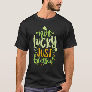 St Patricks Day Irish Not Lucky Just Blessed T-Shirt