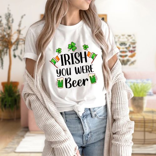 St Patricks Day Irish You Were Beer T_Shirt