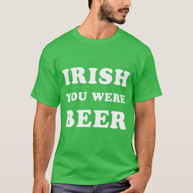 St Patrick's Day - Irish You Were Beer T-Shirt (Front)