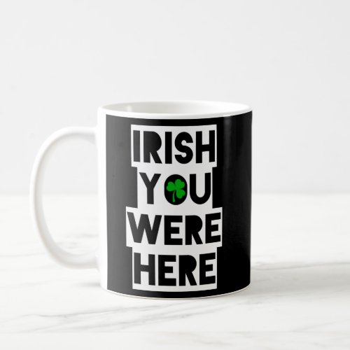 St PatrickS Day Irish You Were Here Coffee Mug