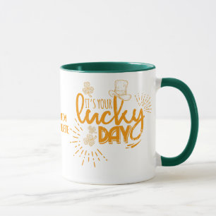 St. Patrick's Day Its Your lucky day Mug