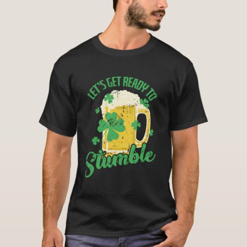 St Patricks Day LetS Get Ready To Stumble T_Shirt