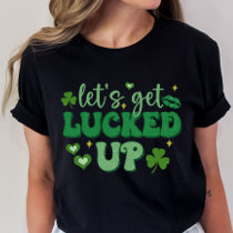 St. Patrick's Day, Let's Get Lucked Up Funny  T-Shirt