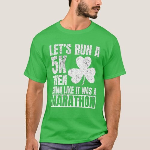 St Patricks Day Lets Run A 5K Drink Like Marathon T_Shirt