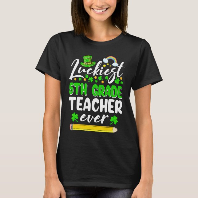 St Patrick's Day Luckiest 5th Grade Teacher Ever S T-Shirt (Front)
