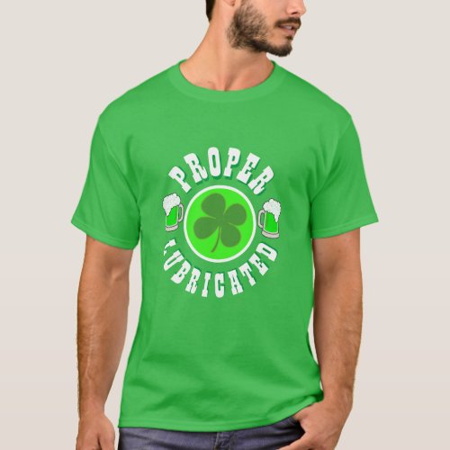 St Patricks Day Mens Fashion PROPER LUBRICATED T_Shirt