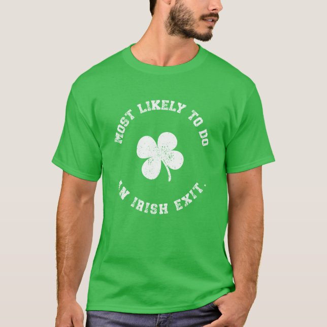 St Patrick's Day Most Likely To Do An Irish Exit  T-Shirt (Front)