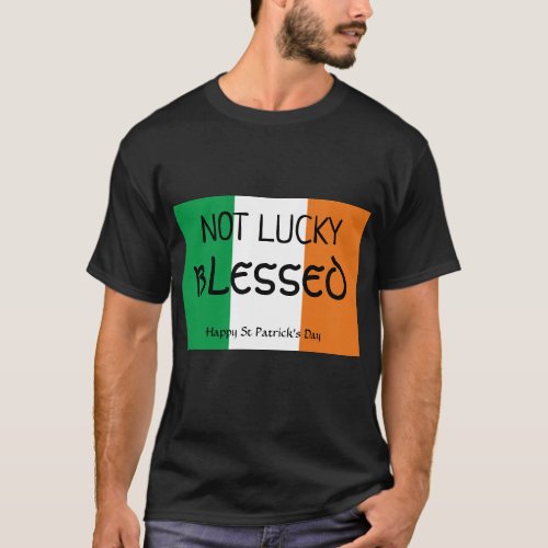 St Patricks Day NOT LUCKY BLESSED Christian T_Shirt