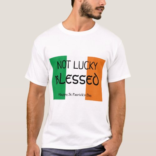 St Patricks Day NOT LUCKY BLESSED T_Shirt