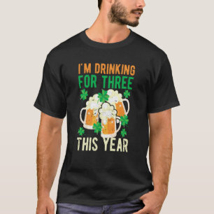 St Patricks Day Pregnancy I'm Drinking For Three T T-Shirt