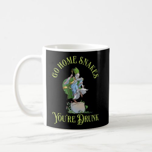 St Patricks Day Quote Go Home Snakes YouRe Drunk Coffee Mug