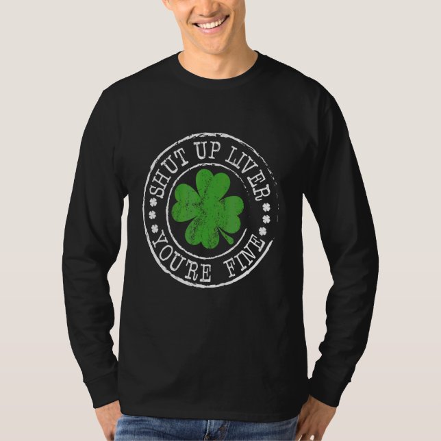St Patrick's Day Quote Shut Up Liver You're Fine F T-Shirt (Front)