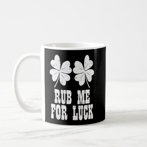 St Patricks Day Rub Me For Luck  Shamrock Adult Wo Coffee Mug