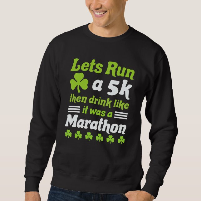 st patricks day running let's run 5k st patricks d sweatshirt (Front)