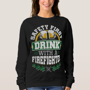 St Patricks Day Safety First Drink Firefighter Fir Sweatshirt