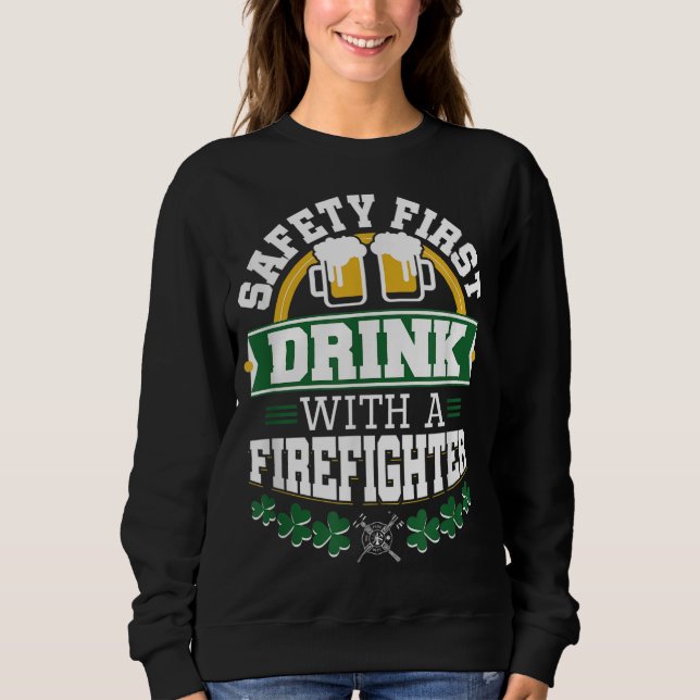 St Patricks Day Safety First Drink Firefighter Fir Sweatshirt (Front)