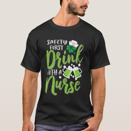 St Patricks Day Safety First Drink With A Nurse Ir T_Shirt