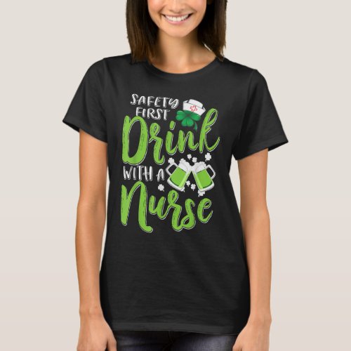 St Patricks Day Safety First Drink With A Nurse Ir T_Shirt