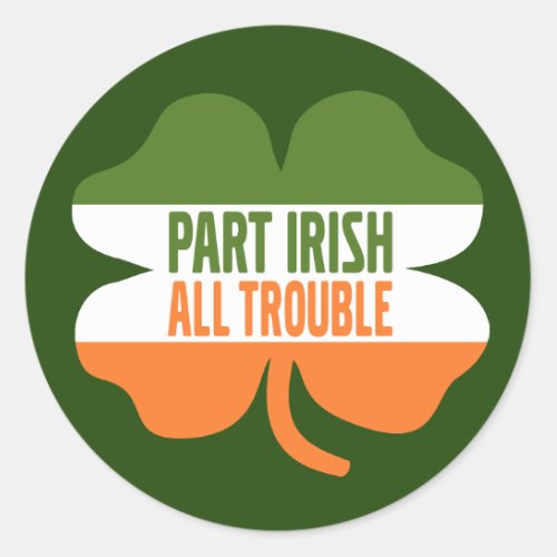 St Patricks Day shamrock _ Part Irish All Trouble Classic Round Sticker
