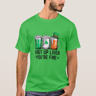 St Patrick's Day Shut Up Liver You're Fine Beer Dr T-Shirt