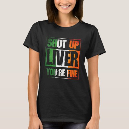 St Patricks Day Shut Up Liver Youre Fine C Costume T_Shirt