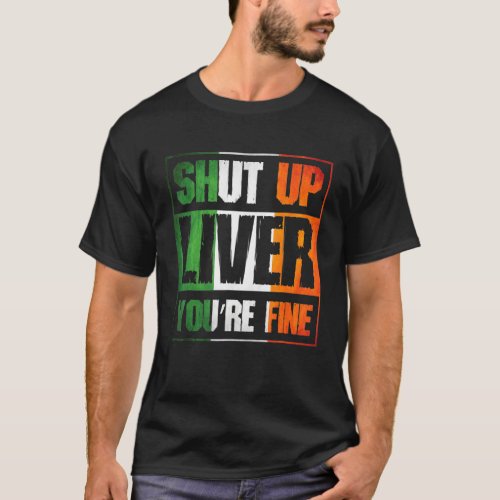 St Patricks Day Shut Up Liver Youre Fine C Costume T_Shirt