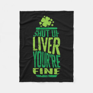 St Patrick's Day Shut Up Liver Youre Fine Celebrat Fleece Blanket