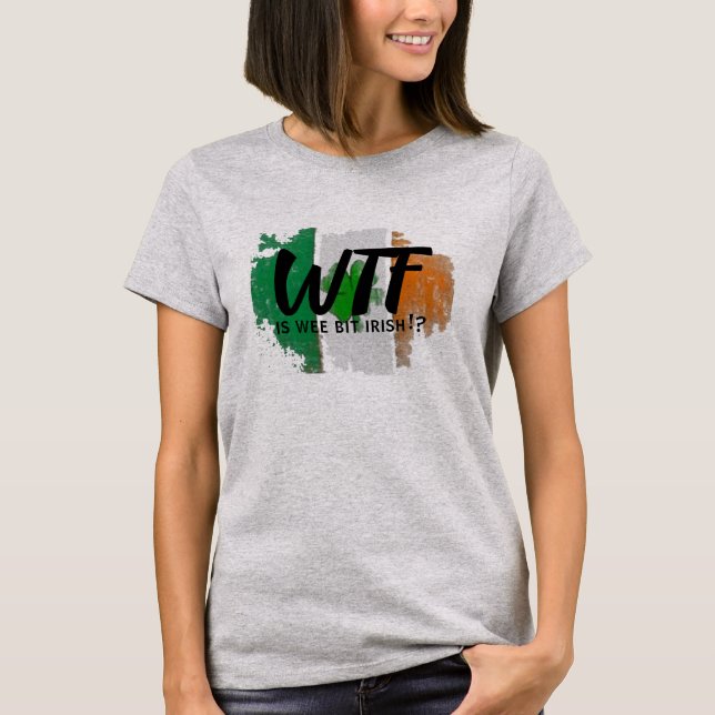 St. Patrick's Day Wee Bit Irish WTF Shirt (Front)