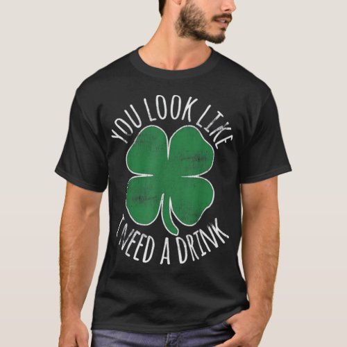 St Patricks Day You Look Like I Need A Drink Bee T_Shirt